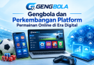 Gengbola dan Perkembangan Platform Permainan Online di Era Digital